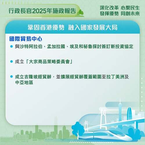 最新消息：#施政報告2025 宣布多項措施鞏固提升 #香港 作為國際貿易中心的地位，包括與沙特阿拉伯、孟加拉國、埃及和秘魯探討簽訂新投資協定； 成立「大宗商品策略委員會」； 成立吉隆坡經濟貿易辦事處（經貿辦），並擴展經貿辦覆蓋範圍至拉丁美洲及中亞地區。 www.policyaddress.gov.hk #香港 #香港品牌 #亞洲國際都會 #施政報告2025 #施政報告 #投資協定 #經濟貿易辦事處